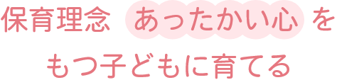 保育理念あったかい心をもつ子どもに育てる